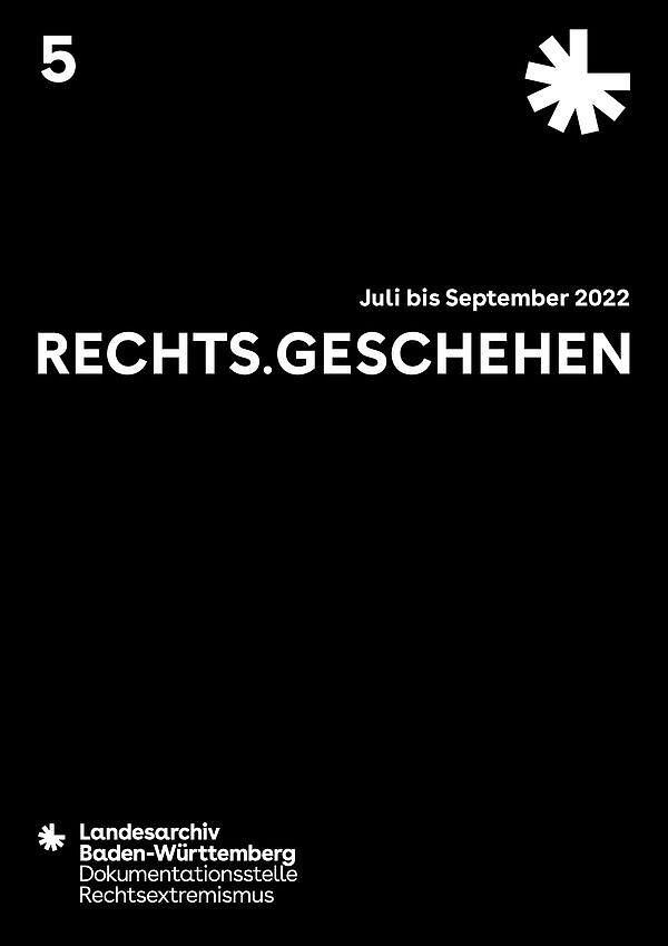 Cover der fünften Ausgabe des Journals RECHTS.GESCHEHEN. Darauf stehend in weißer Schrift auf schwarzem Grund: 5, Juli bis September 2022 RECHTS.GESCHEHEN, Landesarchiv Baden-Württemberg Dokumentationsstelle Rechtsextremismus.